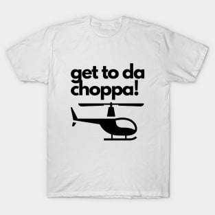 Get To Da Choppa! T-Shirt